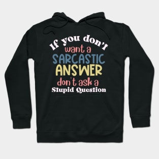 If You Don't Want a Sarcastic Answer, Don't Ask a Stupid Question Hoodie